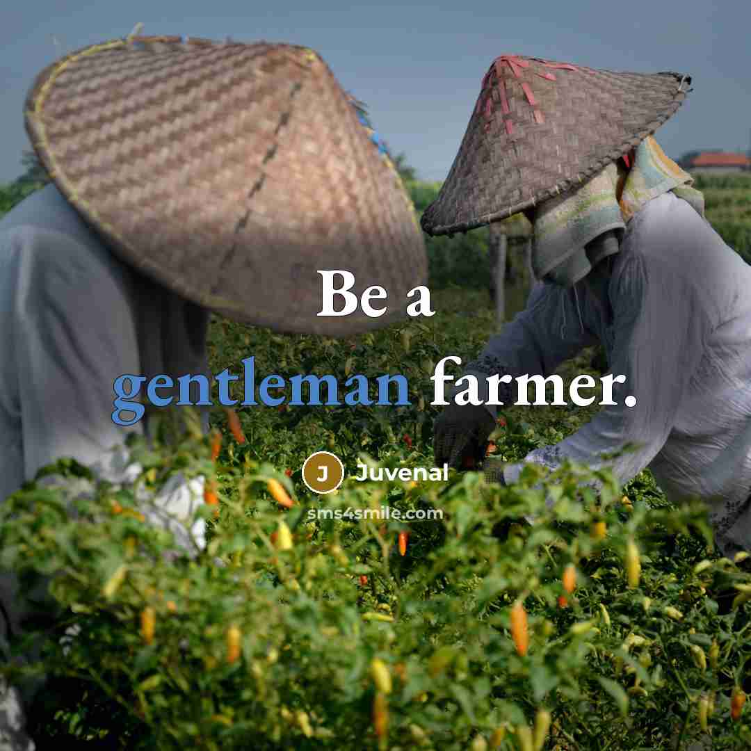 “Be a gentleman farmer.” quote by Juvenal