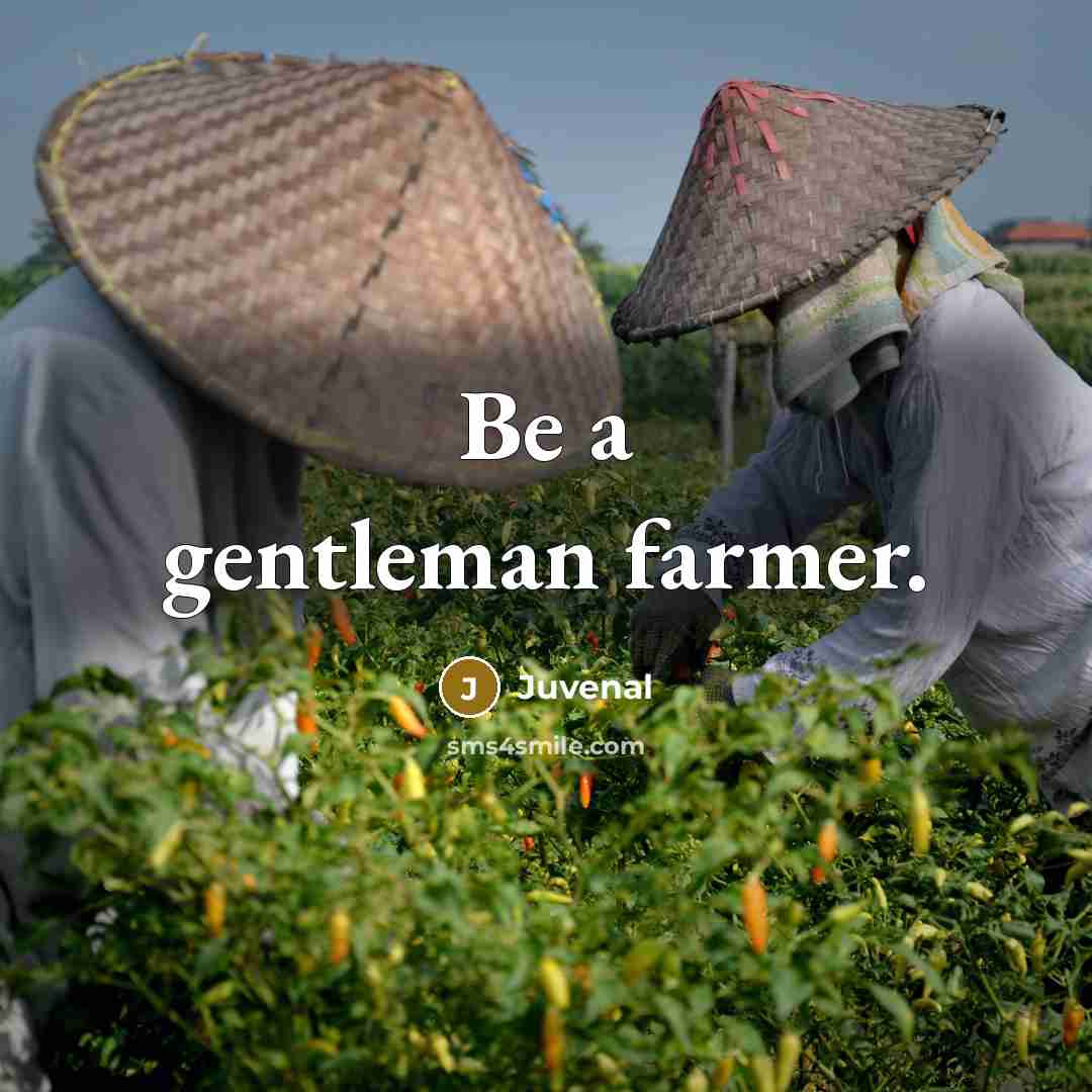 “Be a gentleman farmer.…” quote by Juvenal