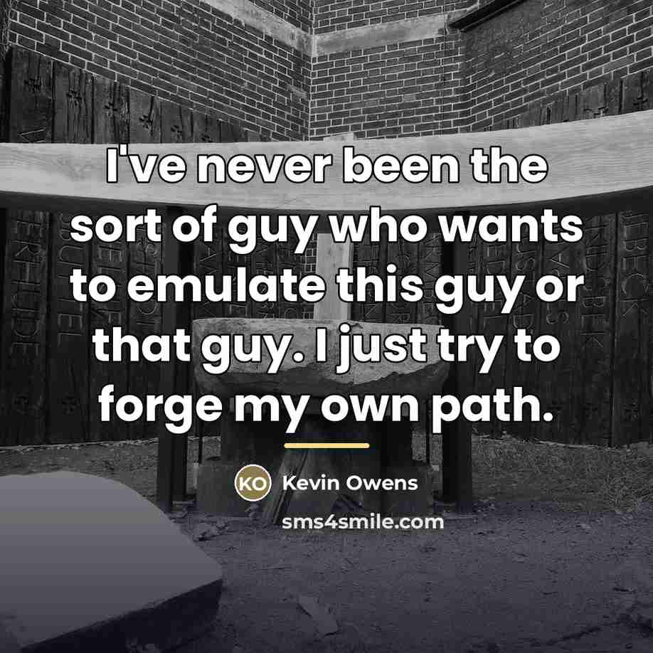 “I've never been the sort of guy who wants to…” quote by Kevin Owens