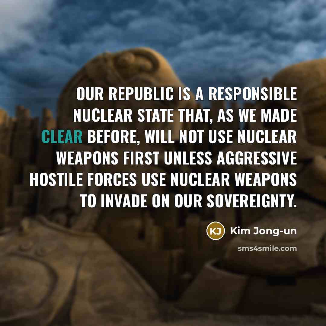 “Our republic is a responsible nuclear state that, as we…” quote by Kim Jong-un