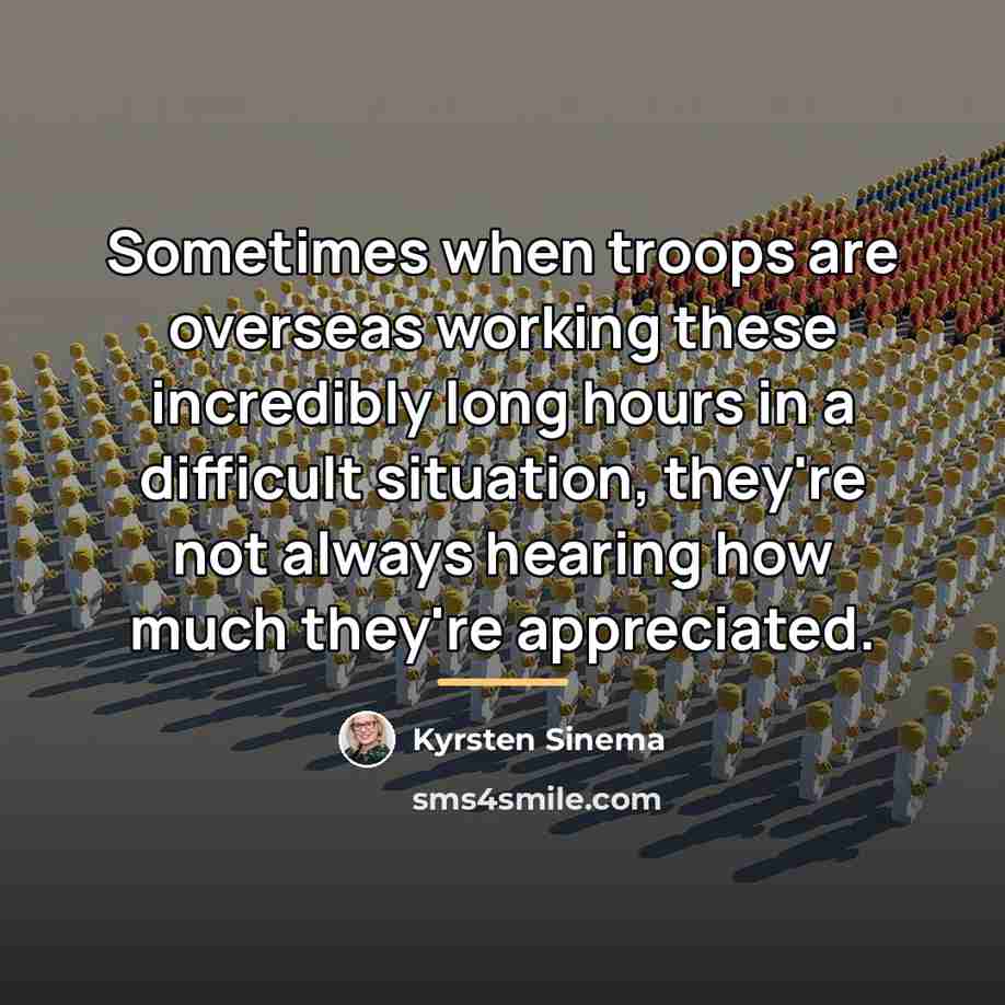 “Sometimes when troops are overseas working these incredibly long hours…” quote by Kyrsten Sinema