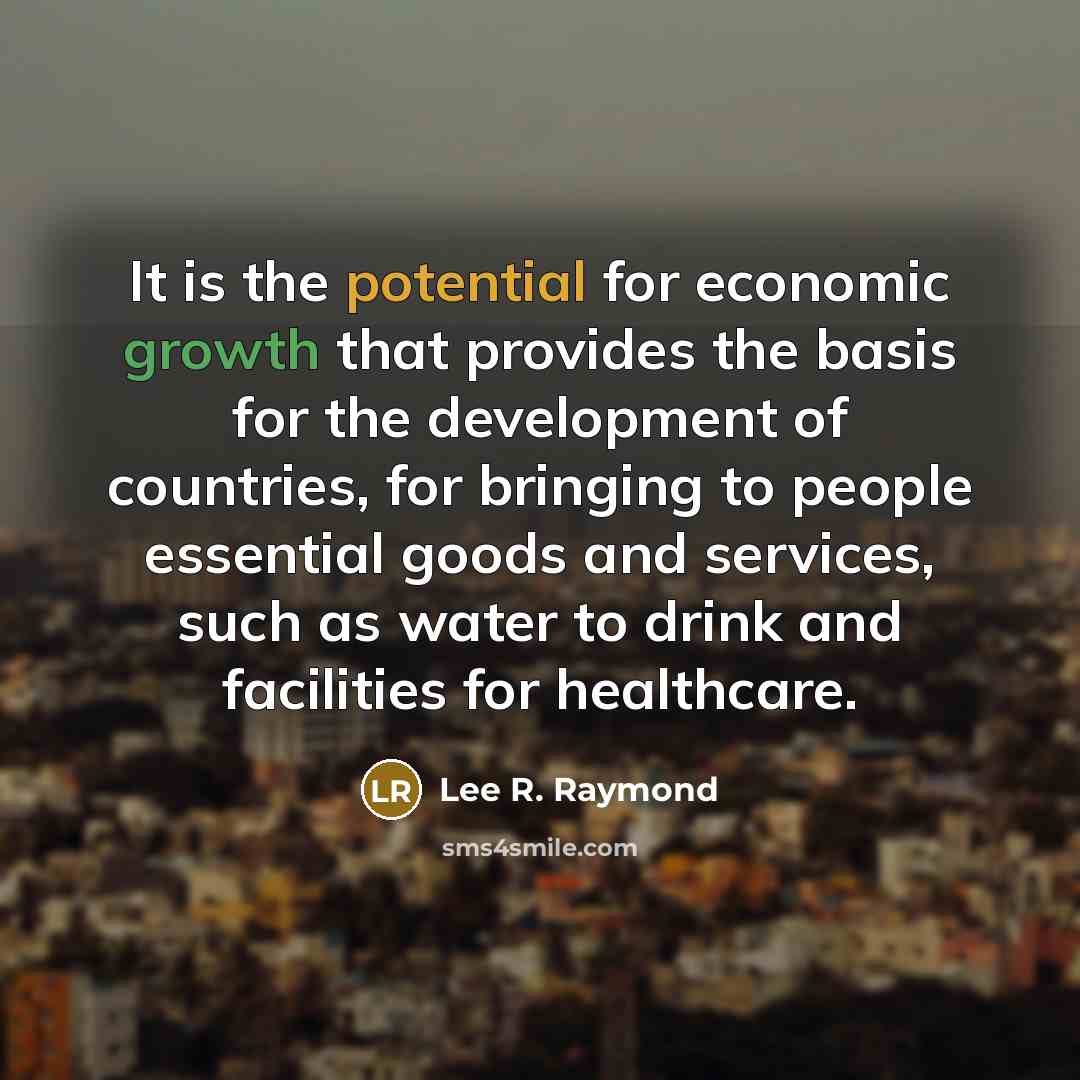 “It is the potential for economic growth that provides the…” quote by Lee R. Raymond
