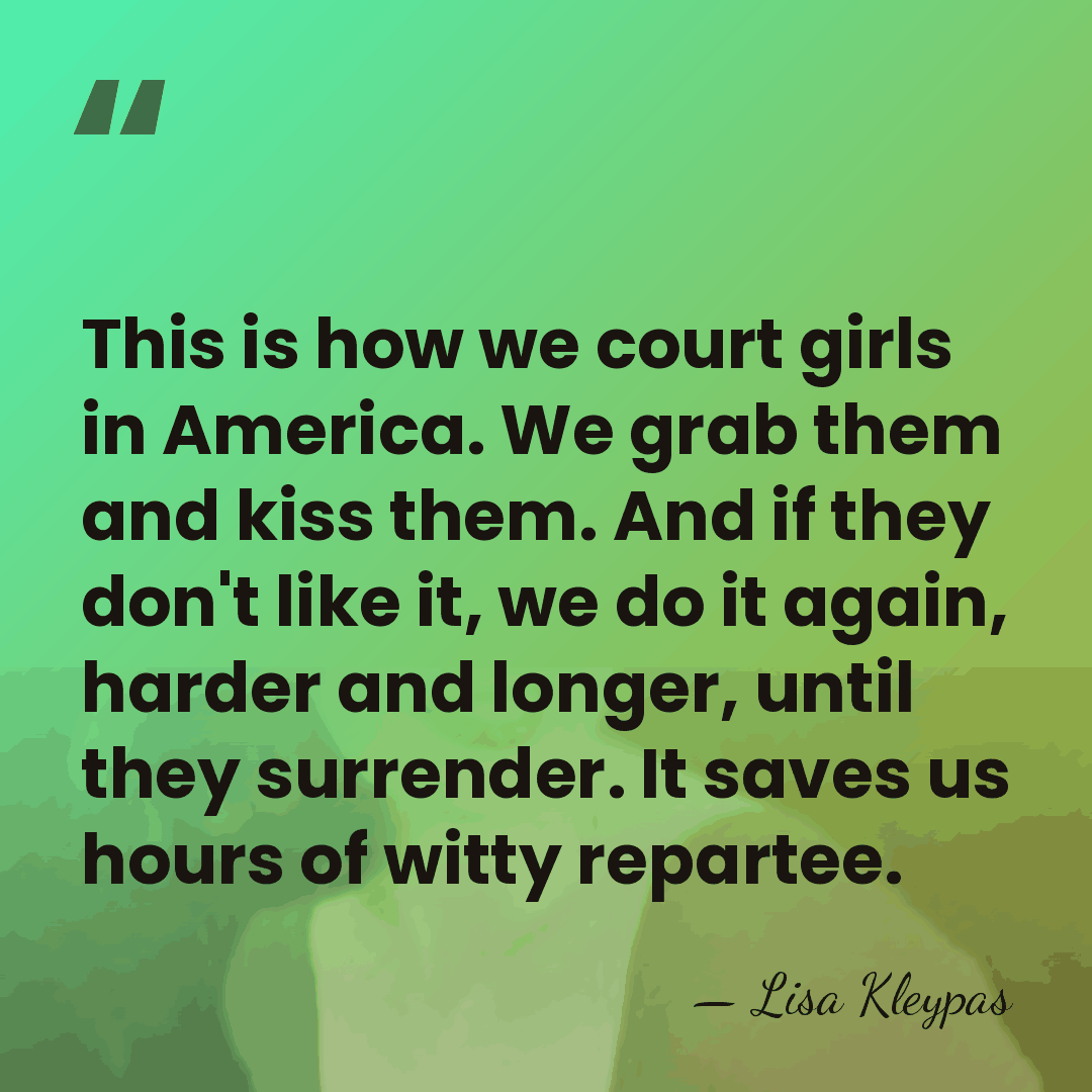 This is how we court girls in America. We grab them and&hellip; - Lisa Kleypas