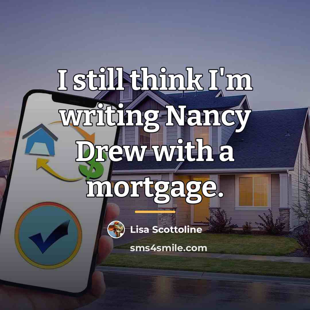 “I still think I'm writing Nancy Drew with a mortgage.…” quote by Lisa Scottoline
