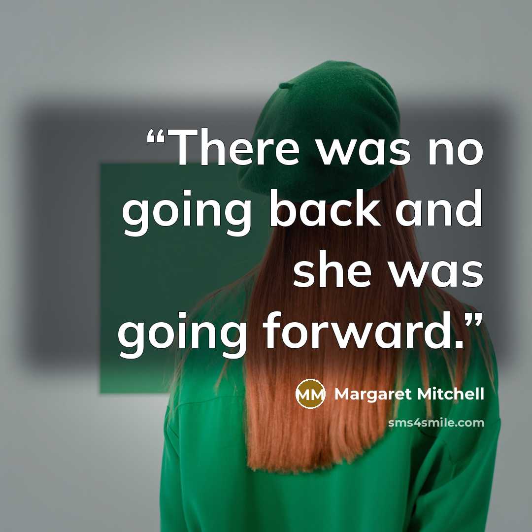 “There was no going back and she was going forward.” quote by Margaret Mitchell