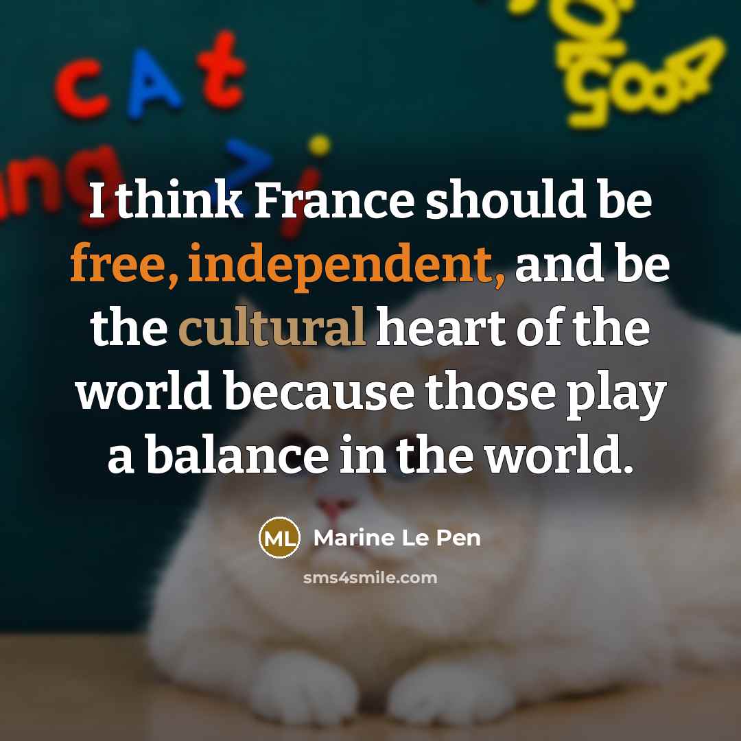 “I think France should be free, independent, and be the…” quote by Marine Le Pen
