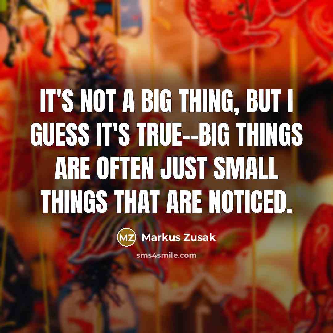 “It's not a big thing, but I guess it's true--big…” quote by Markus Zusak