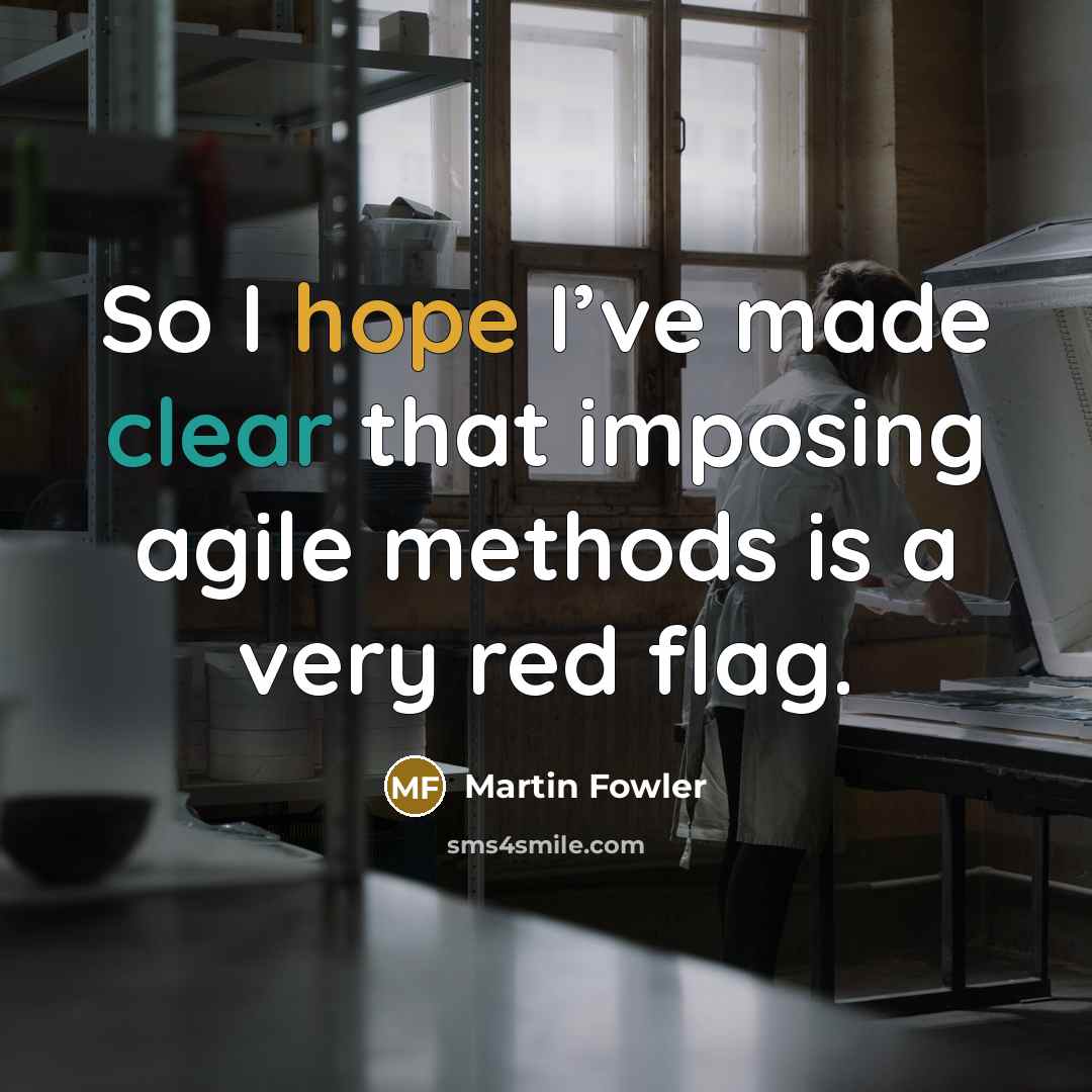 “So I hope I’ve made clear that imposing agile methods is a very red flag.” quote by Martin Fowler