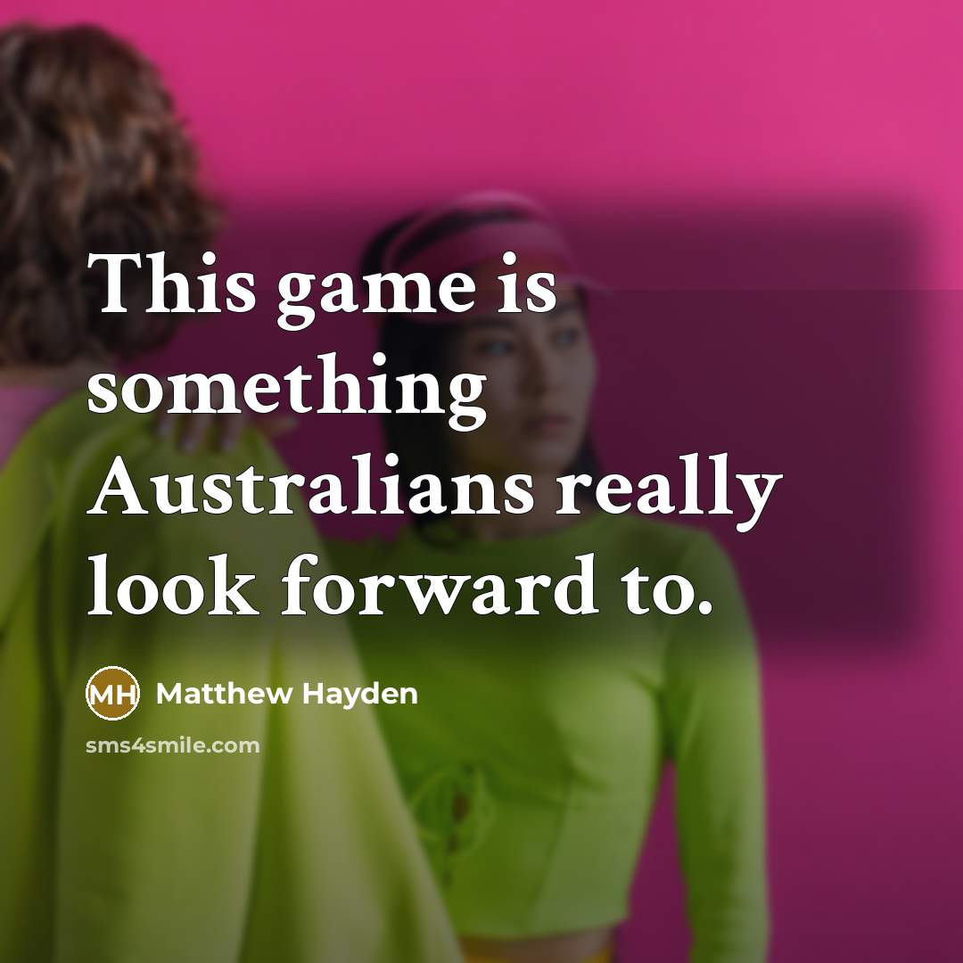“This game is something Australians really look forward to.…” quote by Matthew Hayden