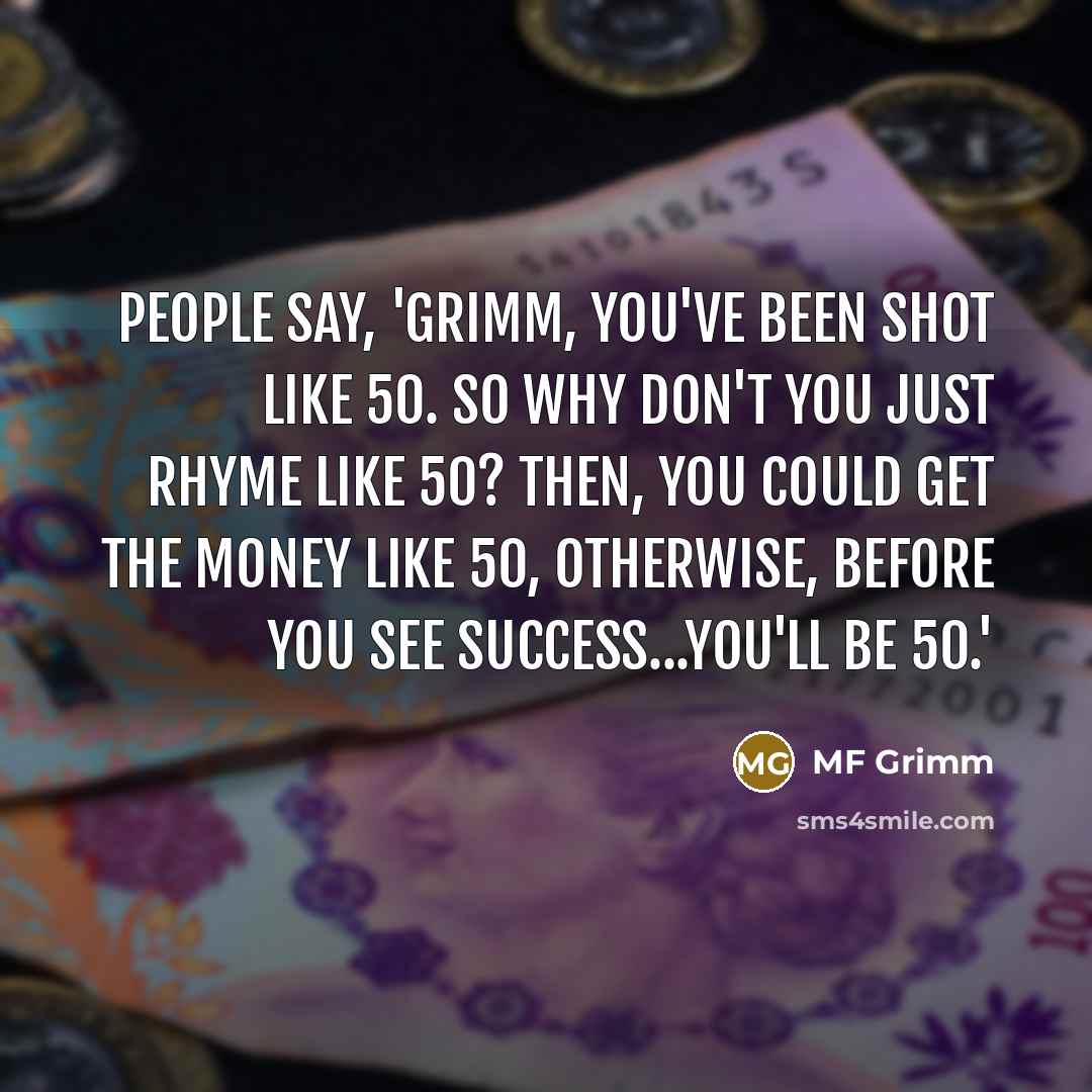 “People say, 'Grimm, you've been shot like 50. So why…” quote by MF Grimm