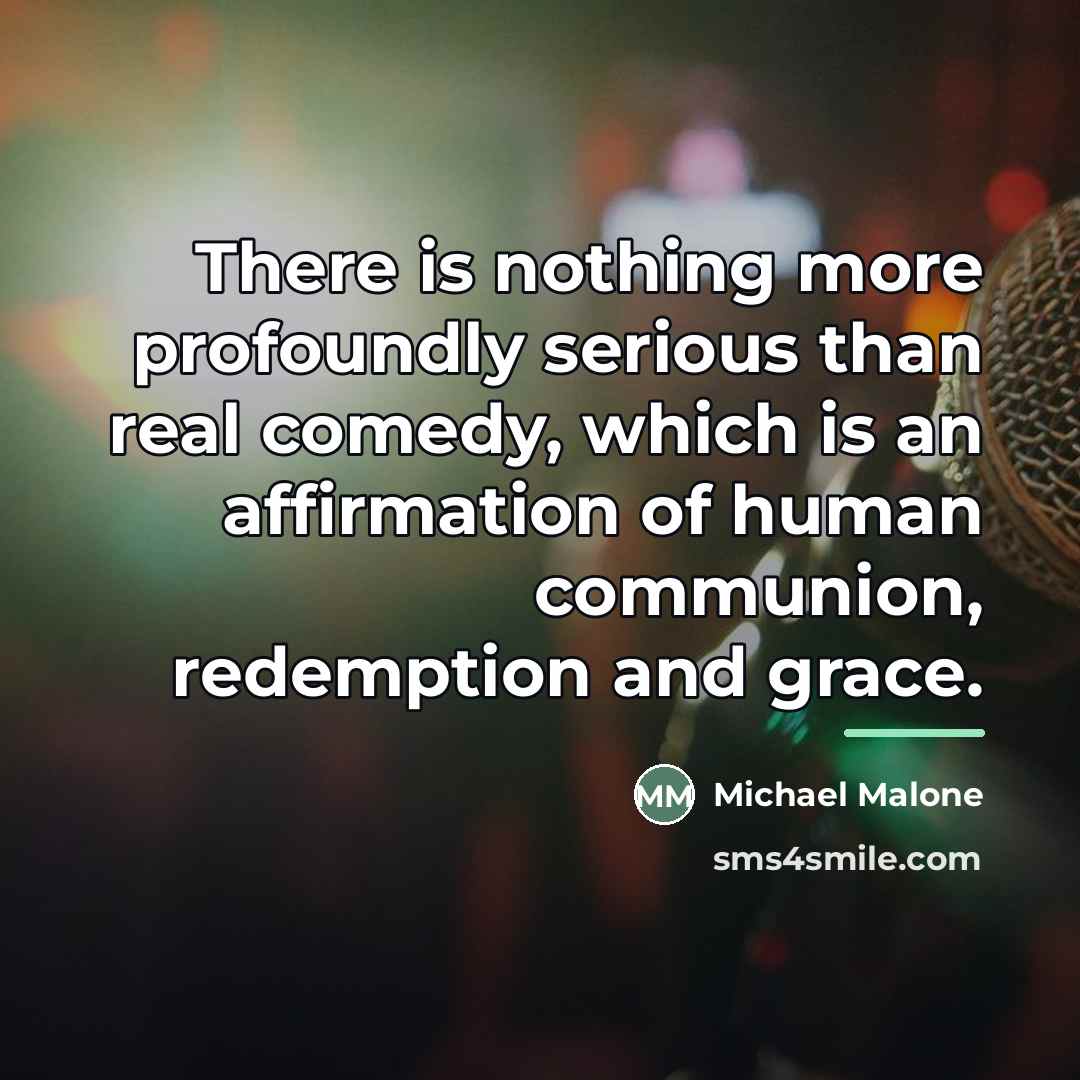 “There is nothing more profoundly serious than real comedy, which…” quote by Michael Malone