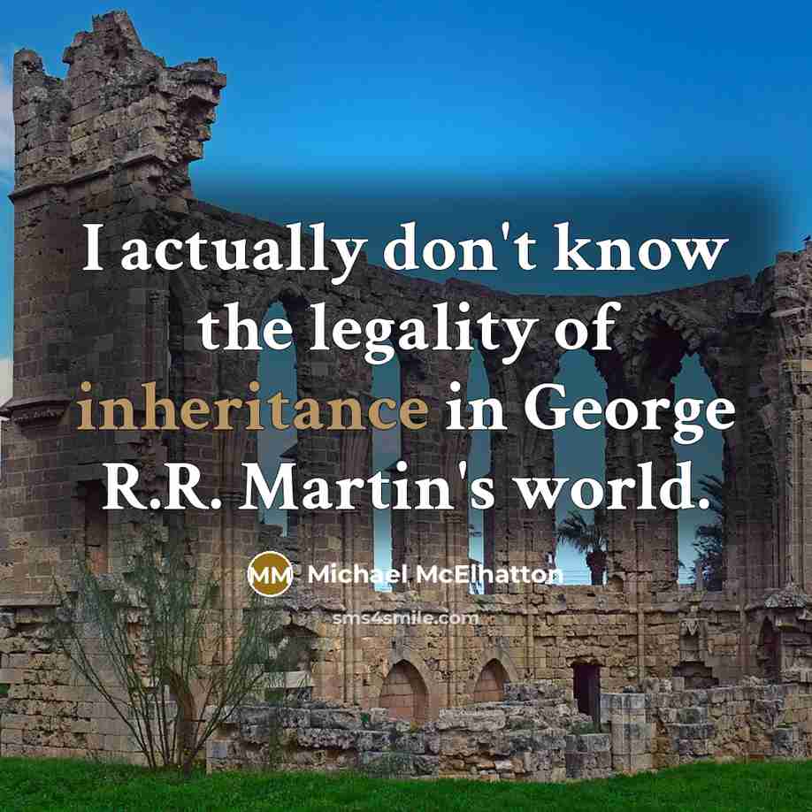 “I actually don't know the legality of inheritance in George…” quote by Michael McElhatton