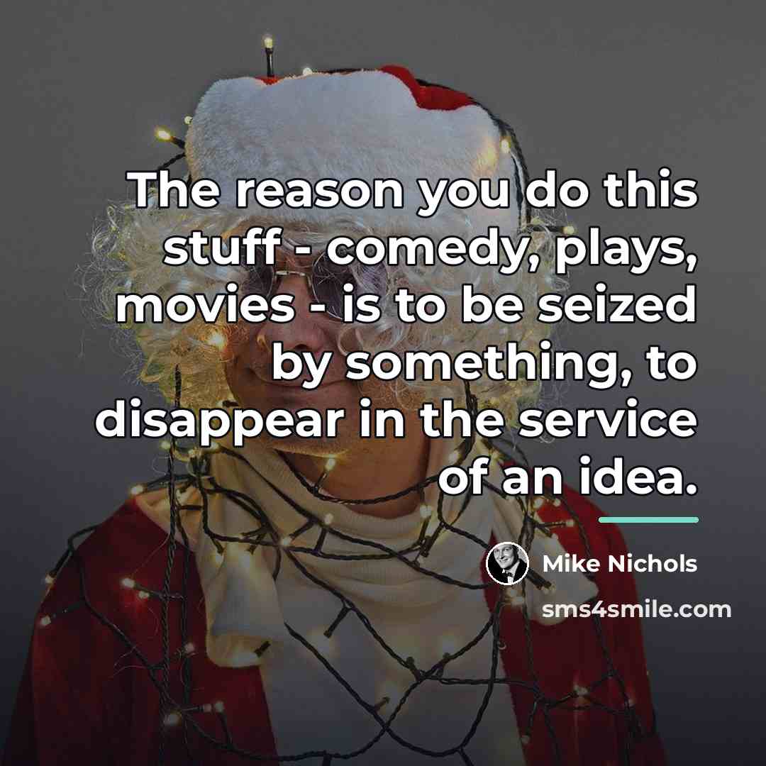 “The reason you do this stuff - comedy, plays, movies…” quote by Mike Nichols