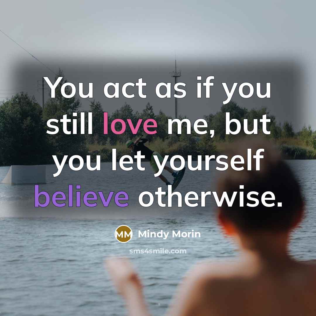 “You act as if you still love me, but you…” quote by Mindy Morin