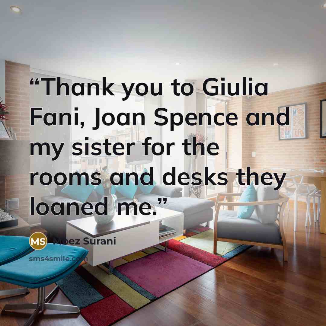 “Thank you to Giulia Fani, Joan Spence and my sister for the rooms and desks they loaned me.” quote by Moez Surani
