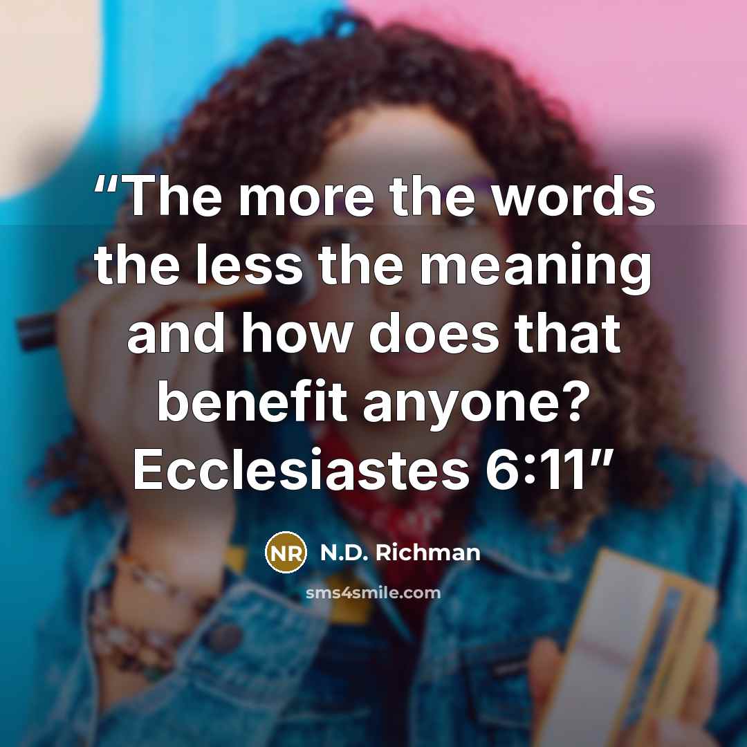 “The more the words the less the meaning and how does that benefit anyone? Ecclesiastes 6:11” quote by N.D. Richman
