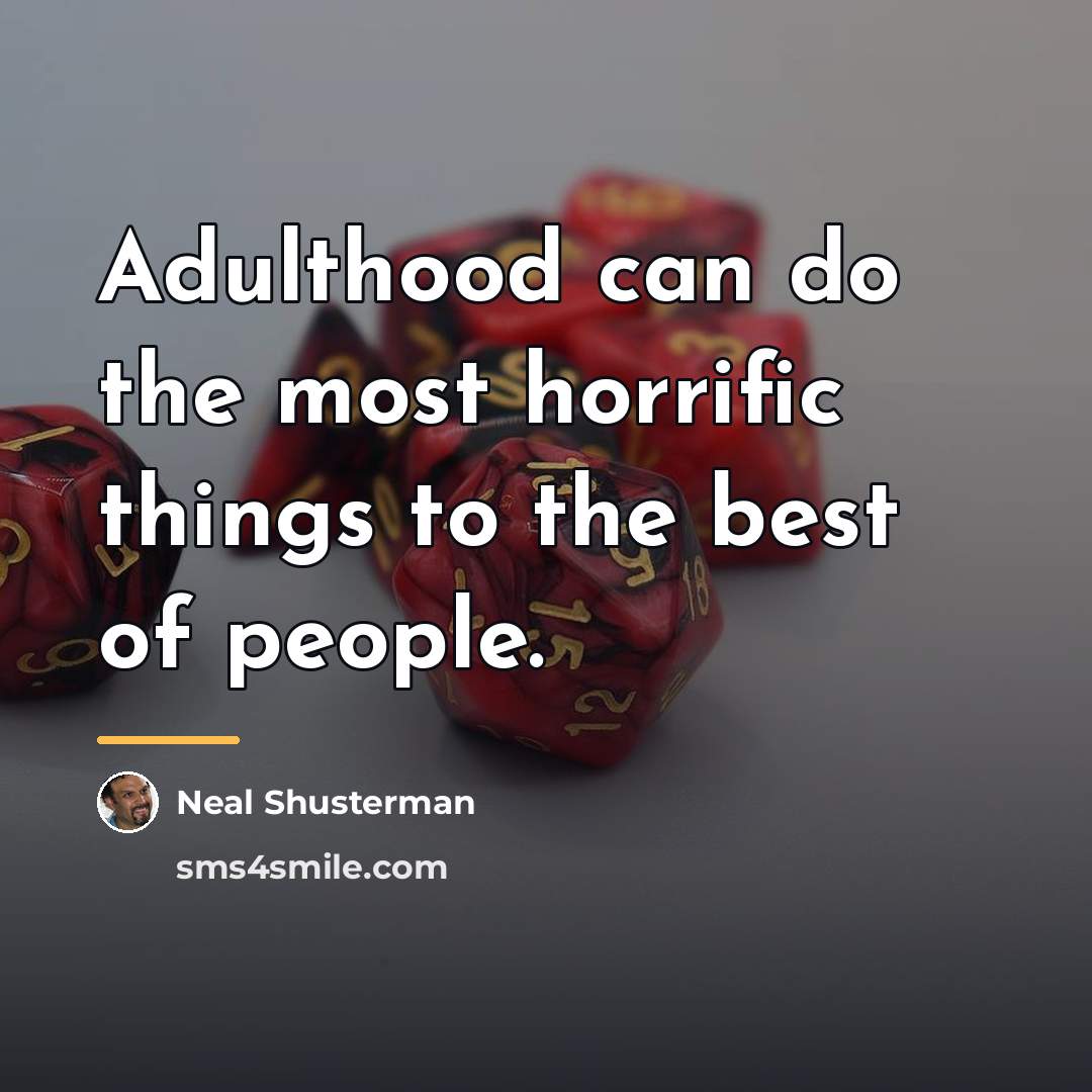 “Adulthood can do the most horrific things to the best…” quote by Neal Shusterman