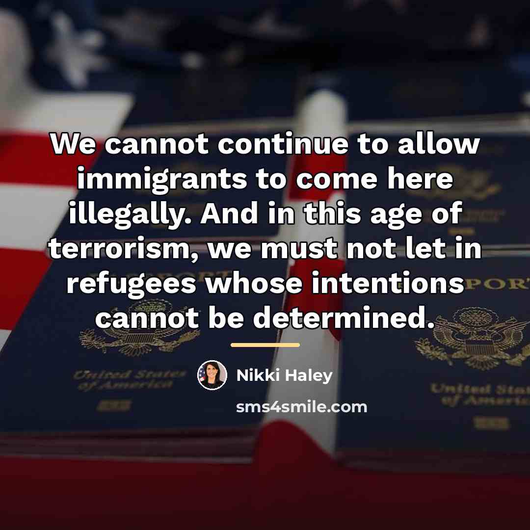 “We cannot continue to allow immigrants to come here illegally.…” quote by Nikki Haley