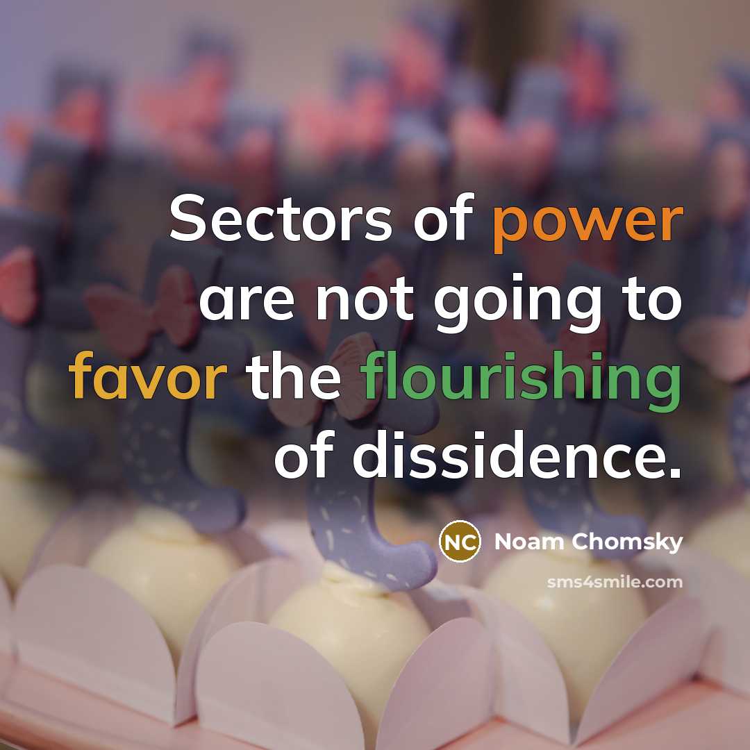 “Sectors of power are not going to favor the flourishing of dissidence.” quote by Noam Chomsky