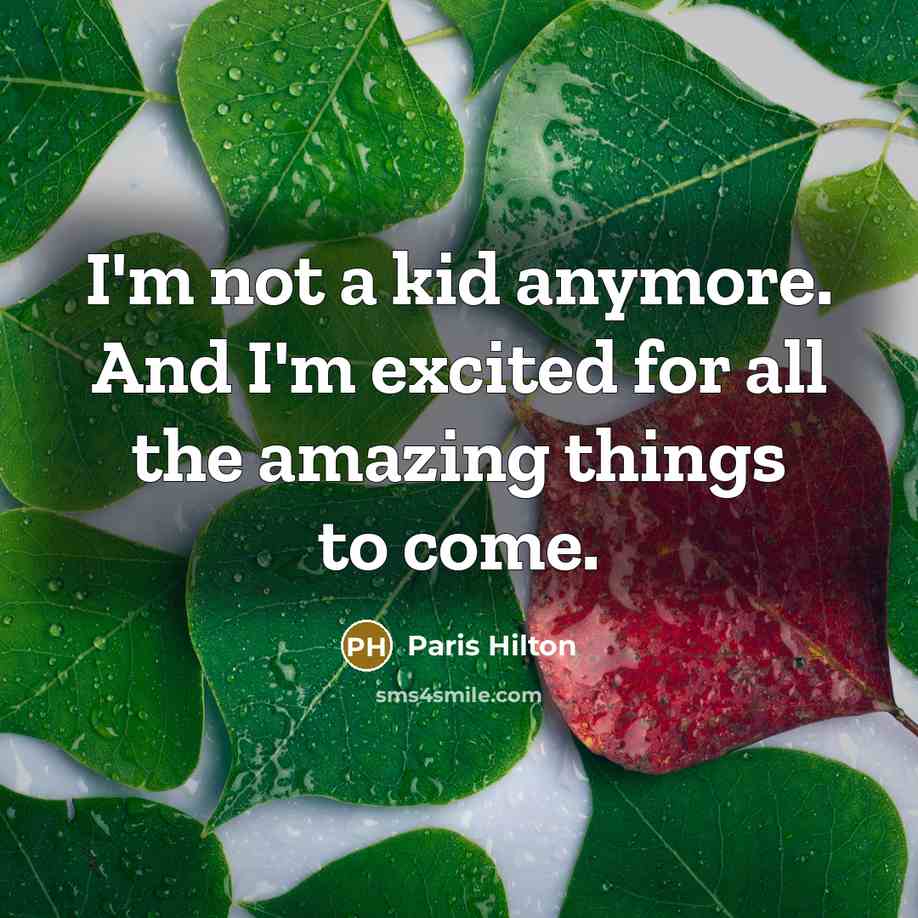 “I'm not a kid anymore. And I'm excited for all…” quote by Paris Hilton