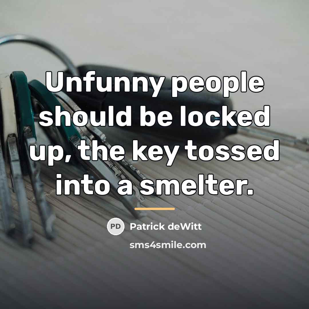 “Unfunny people should be locked up, the key tossed into…” quote by Patrick deWitt