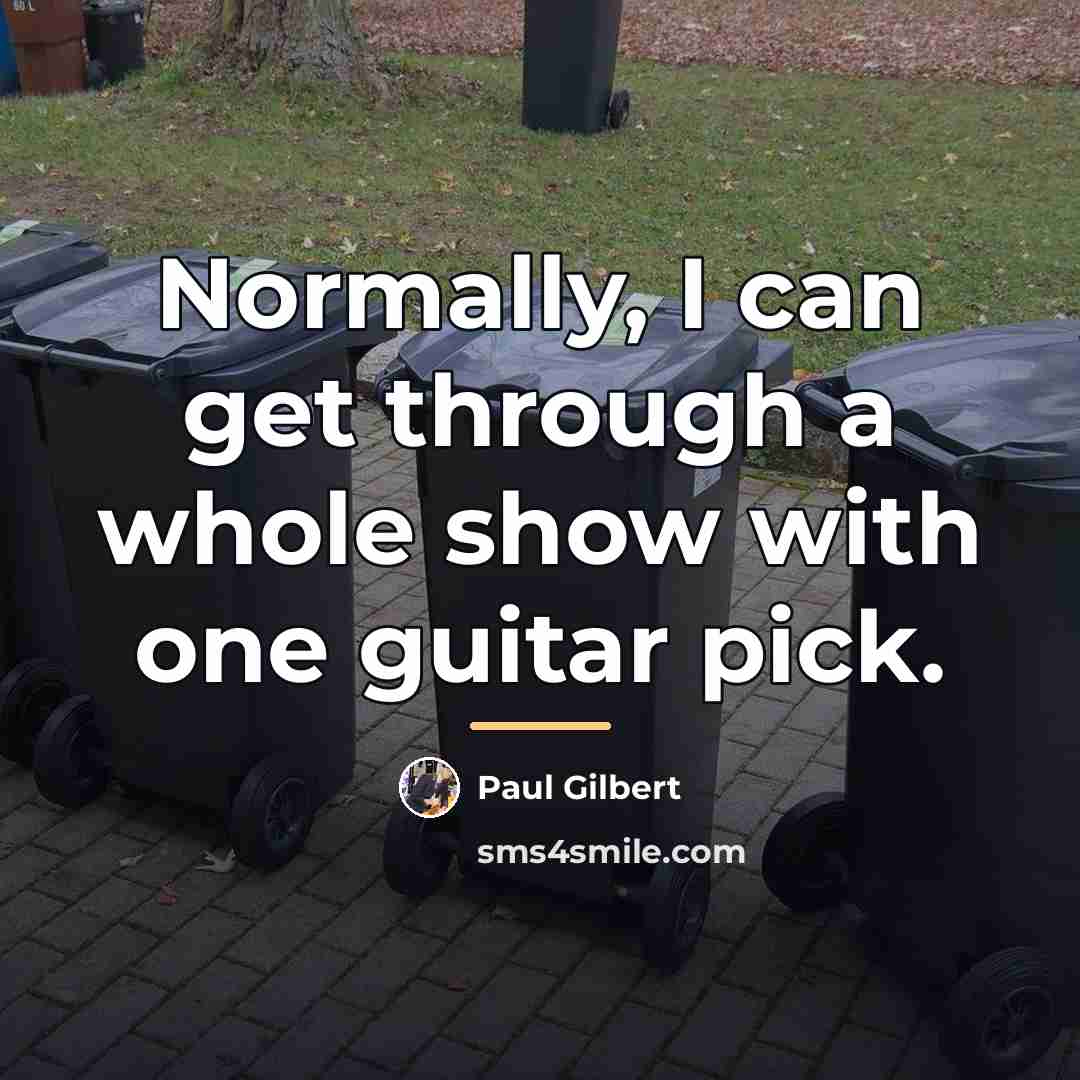 “Normally, I can get through a whole show with one…” quote by Paul Gilbert