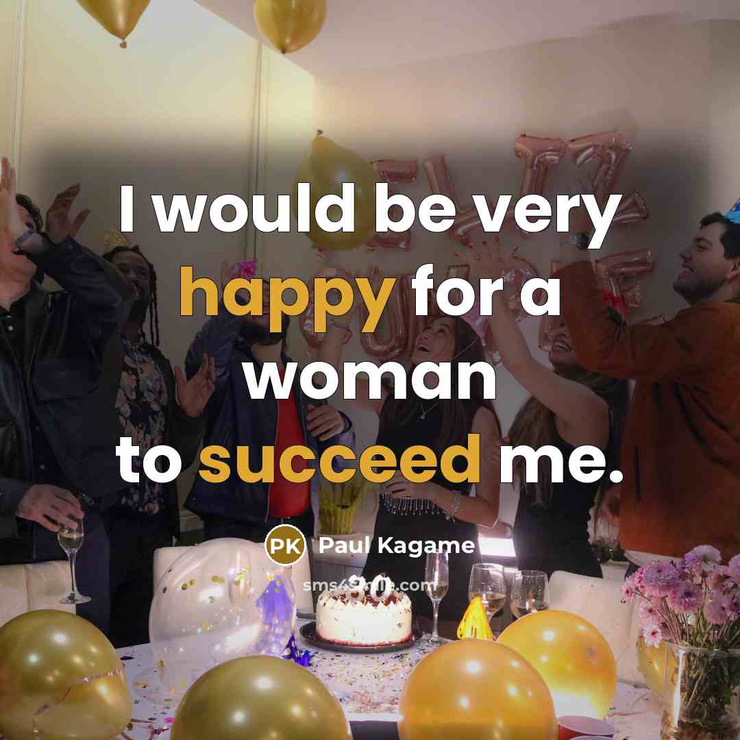 “I would be very happy for a woman to succeed…” quote by Paul Kagame