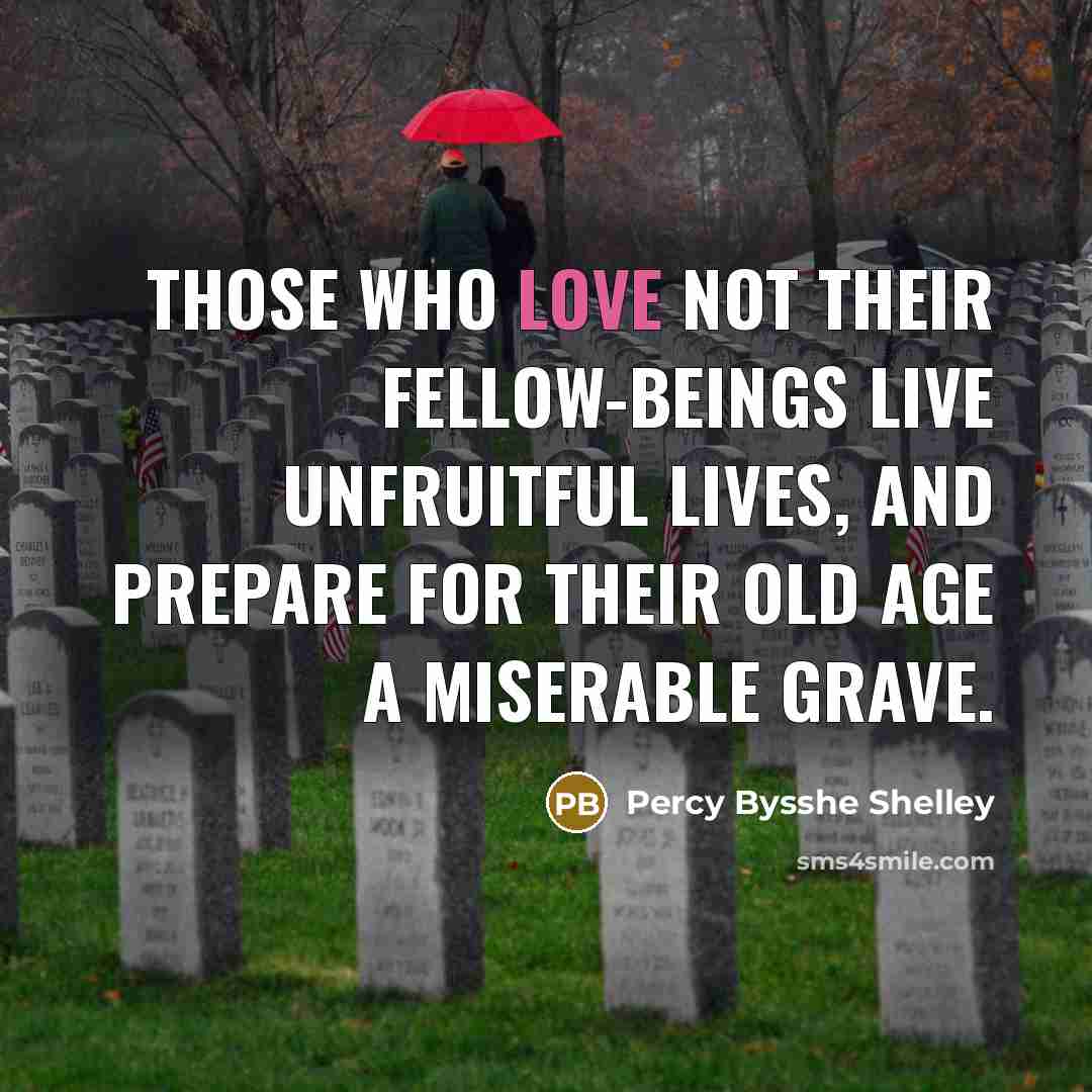 “Those who love not their fellow-beings live unfruitful lives, and…” quote by Percy Bysshe Shelley