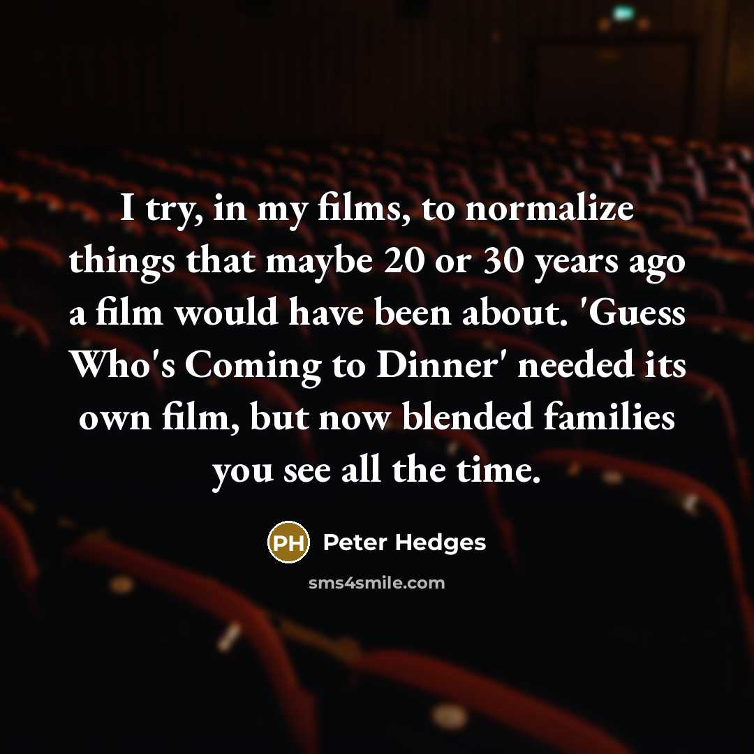 “I try, in my films, to normalize things that maybe…” quote by Peter Hedges