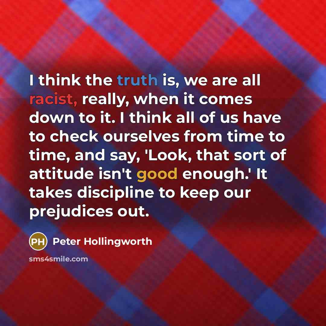 “I think the truth is, we are all racist, really,…” quote by Peter Hollingworth