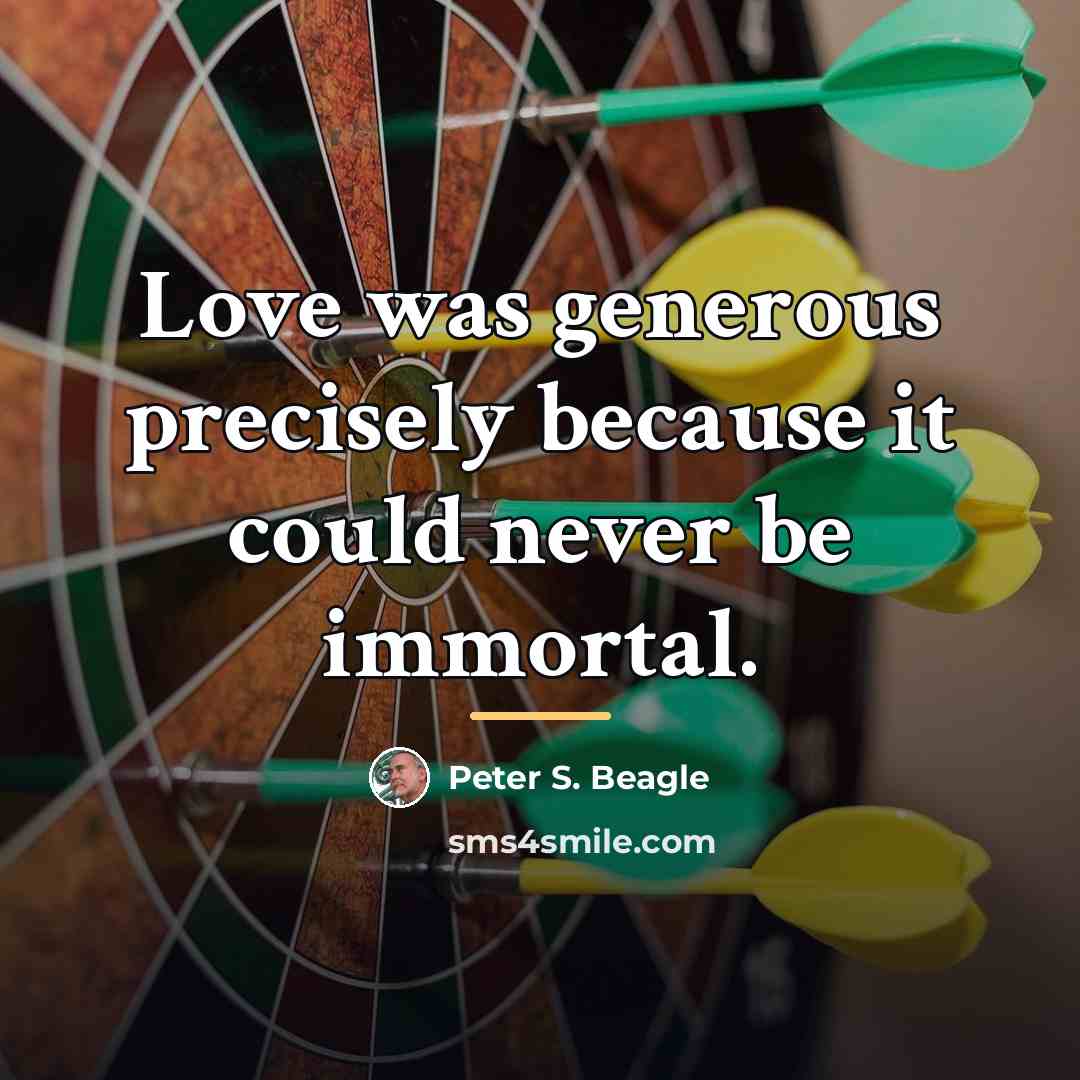 “Love was generous precisely because it could never be immortal.…” quote by Peter S. Beagle