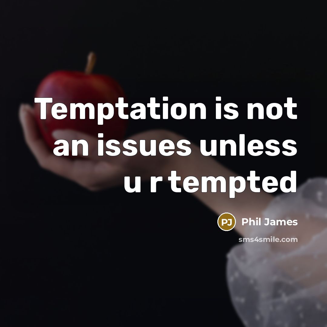 “Temptation is not an issues unless u r tempted…” quote by Phil James