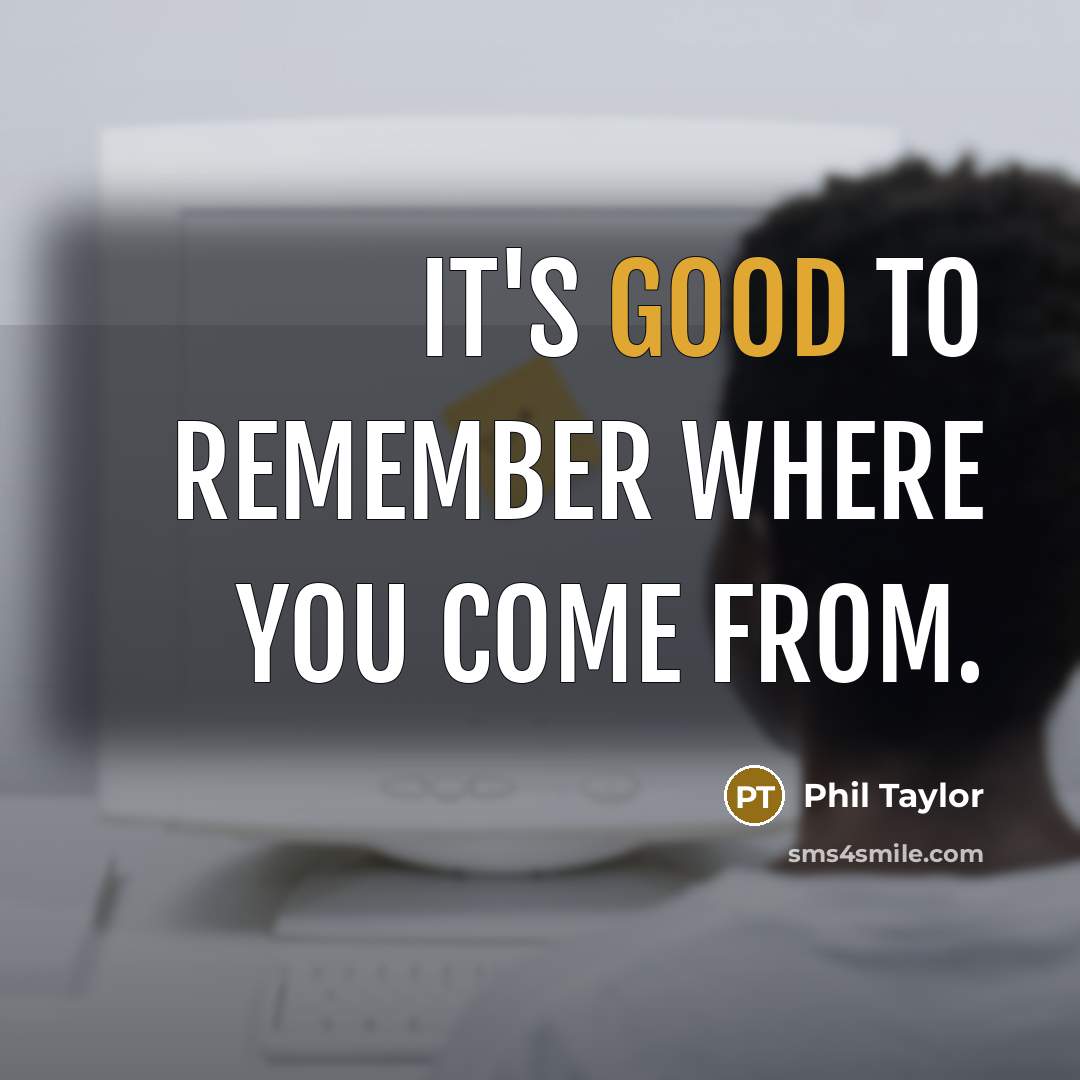“It's good to remember where you come from.…” quote by Phil Taylor