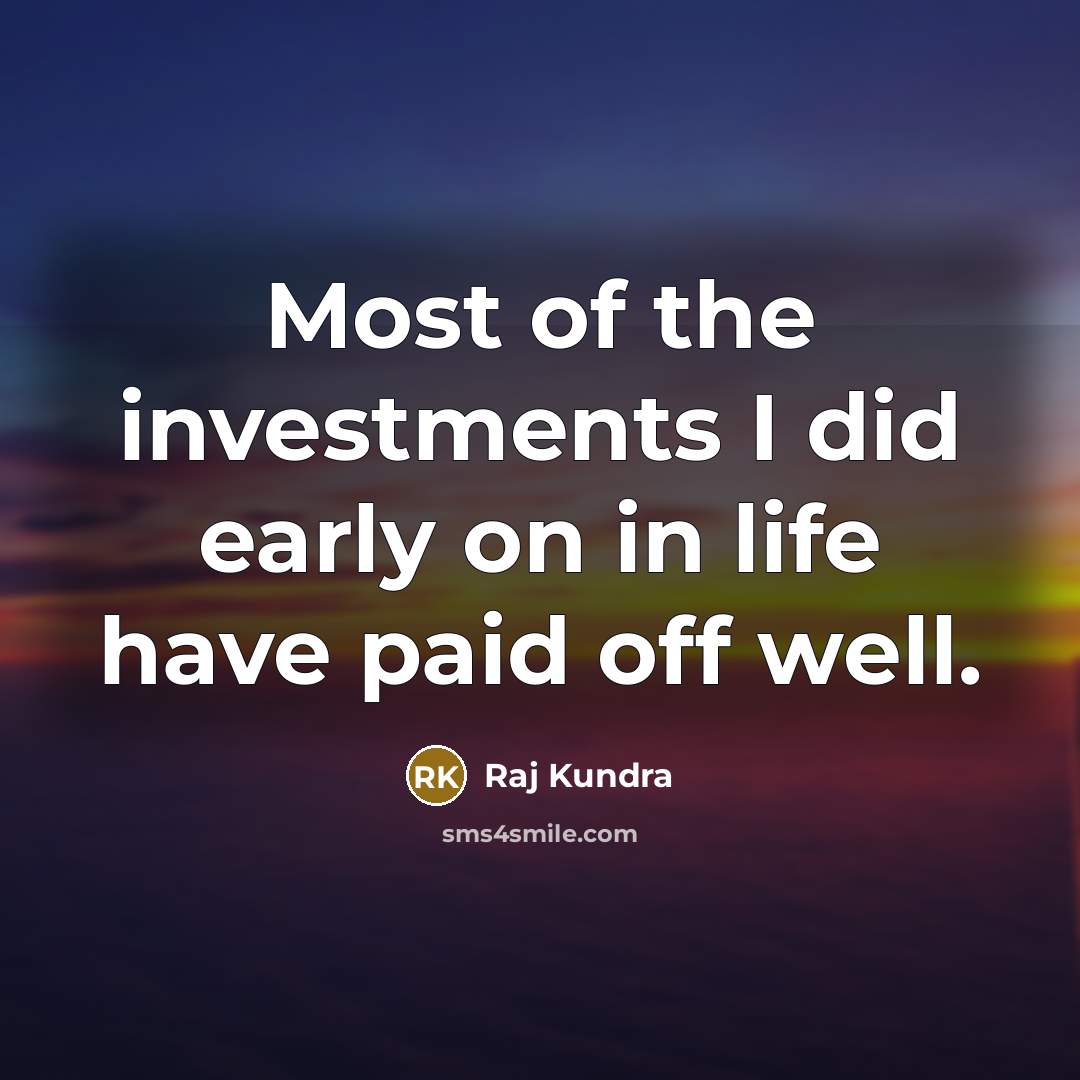 “Most of the investments I did early on in life…” quote by Raj Kundra
