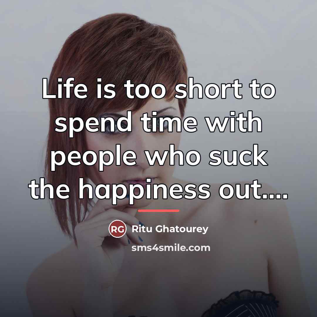 “Life is too short to spend time with people who…” quote by Ritu Ghatourey