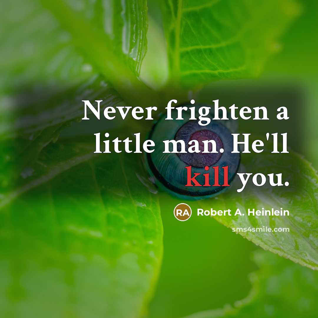 “Never frighten a little man. He'll kill you.…” quote by Robert A. Heinlein
