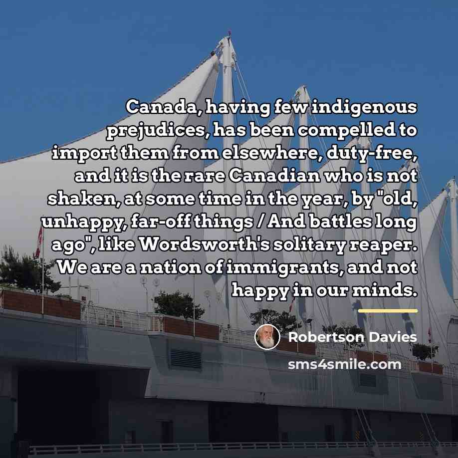 “Canada, having few indigenous prejudices, has been compelled to import…” quote by Robertson Davies