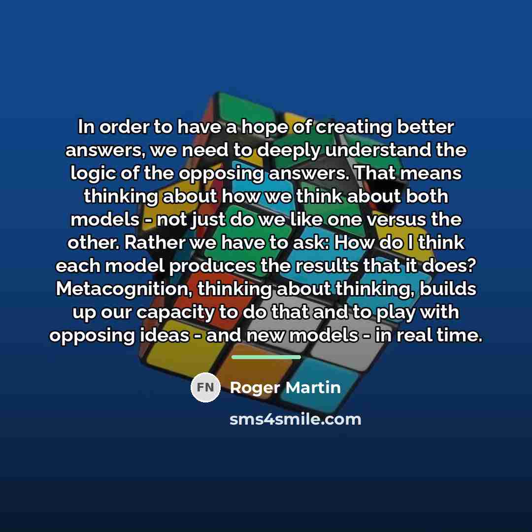 “In order to have a hope of creating better answers,…” quote by Roger Martin