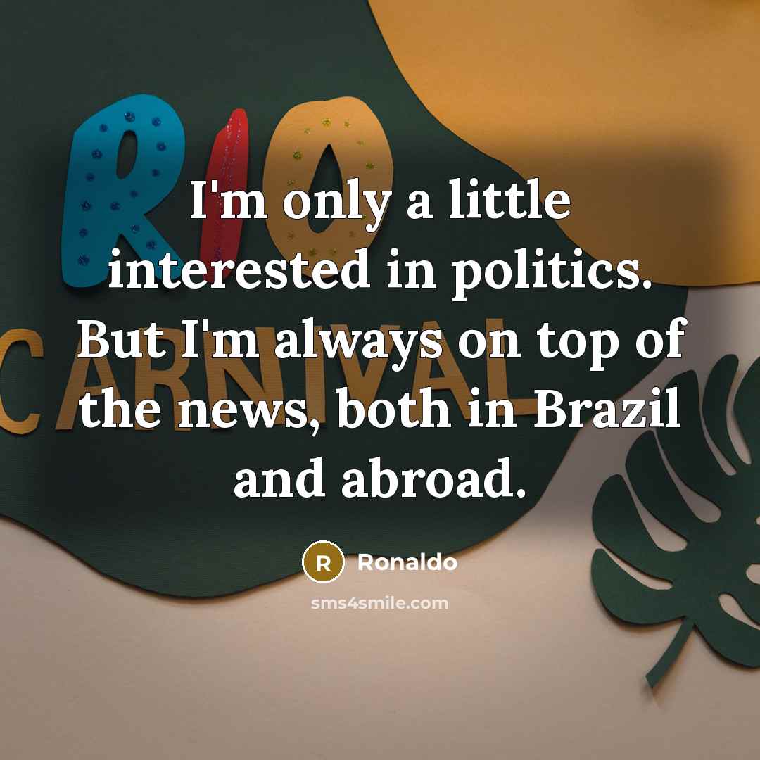 “I'm only a little interested in politics. But I'm always…” quote by Ronaldo