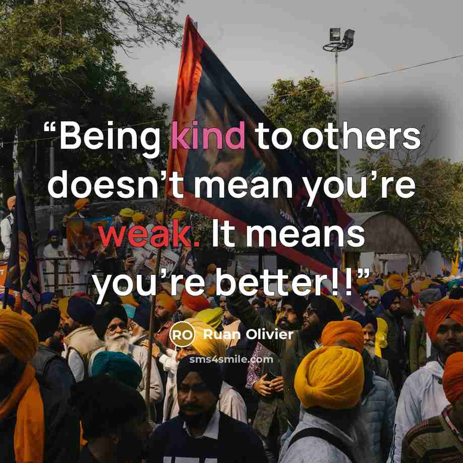 “Being kind to others doesn't mean you're weak. It means you're better!!” quote by Ruan Olivier