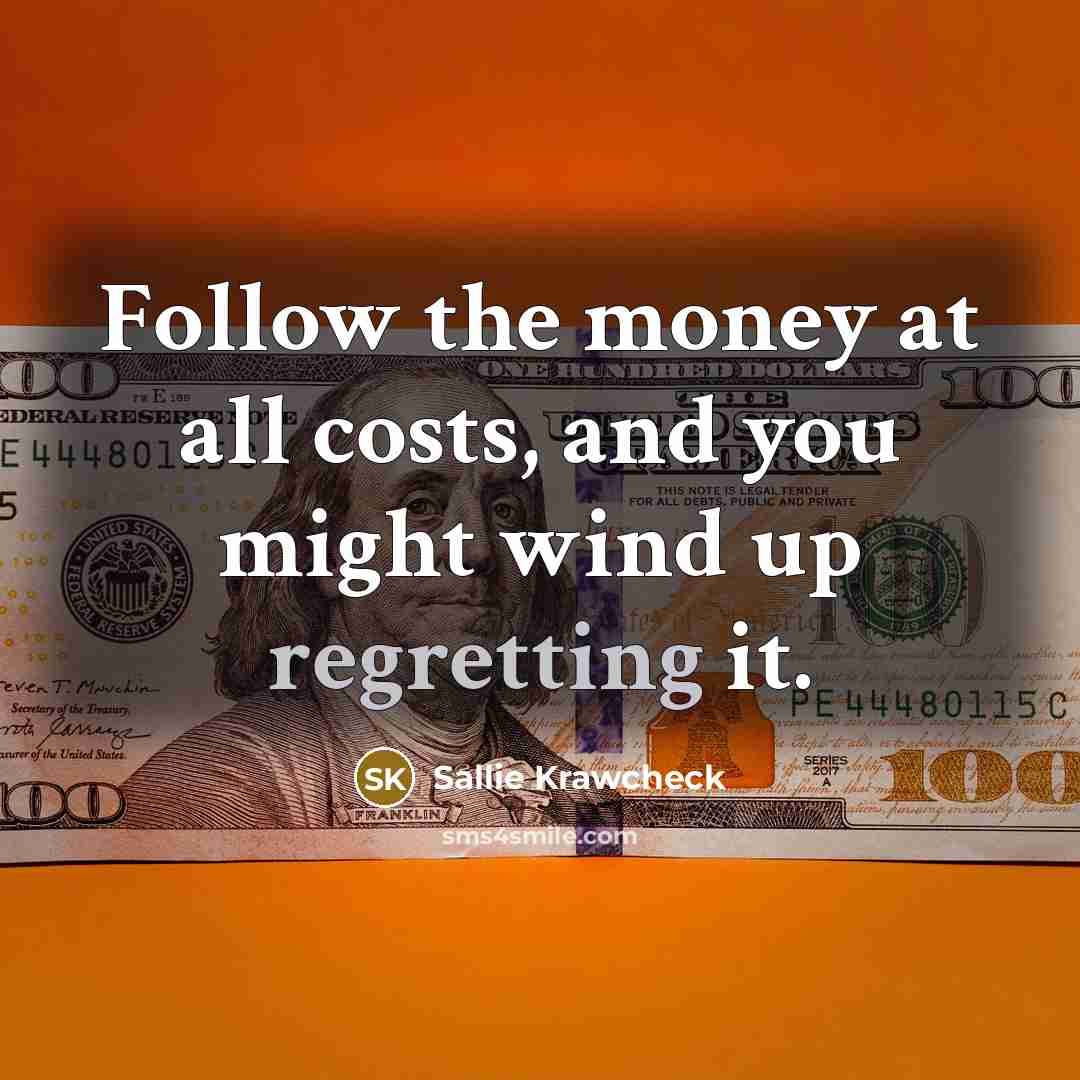 “Follow the money at all costs, and you might wind…” quote by Sallie Krawcheck