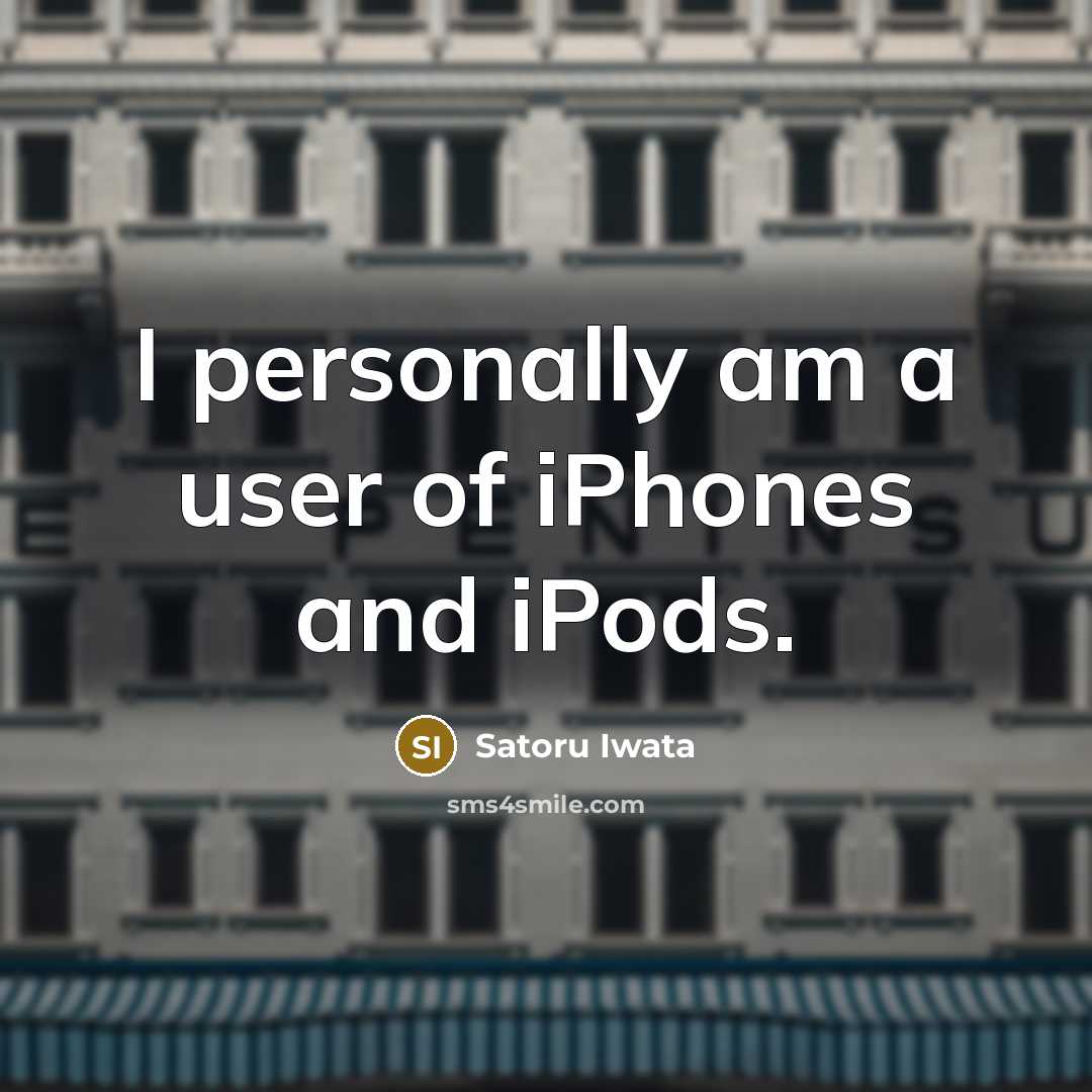 “I personally am a user of iPhones and iPods.…” quote by Satoru Iwata