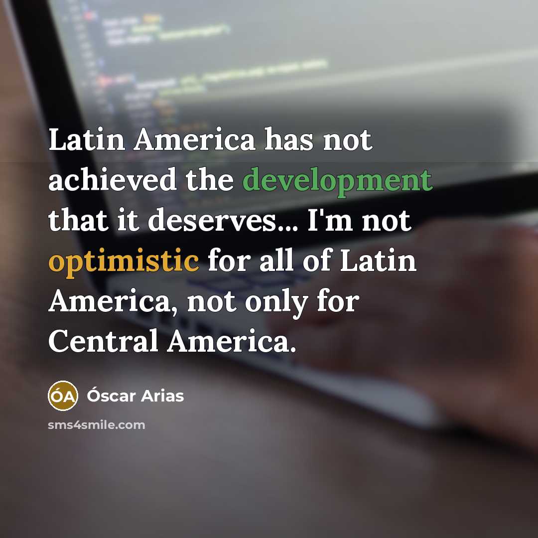 “Latin America has not achieved the development that it deserves...…” quote by Óscar Arias
