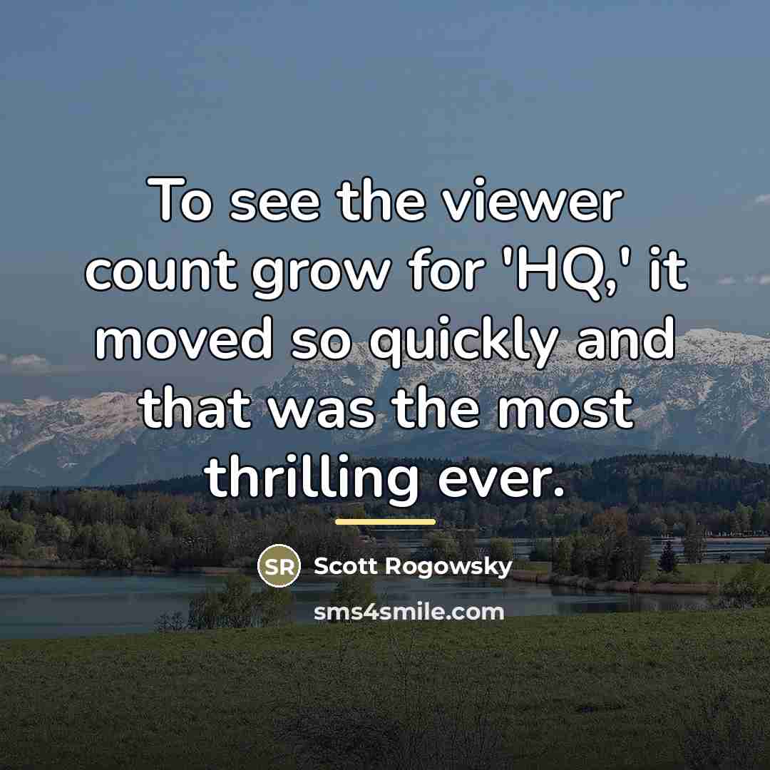 “To see the viewer count grow for 'HQ,' it moved…” quote by Scott Rogowsky