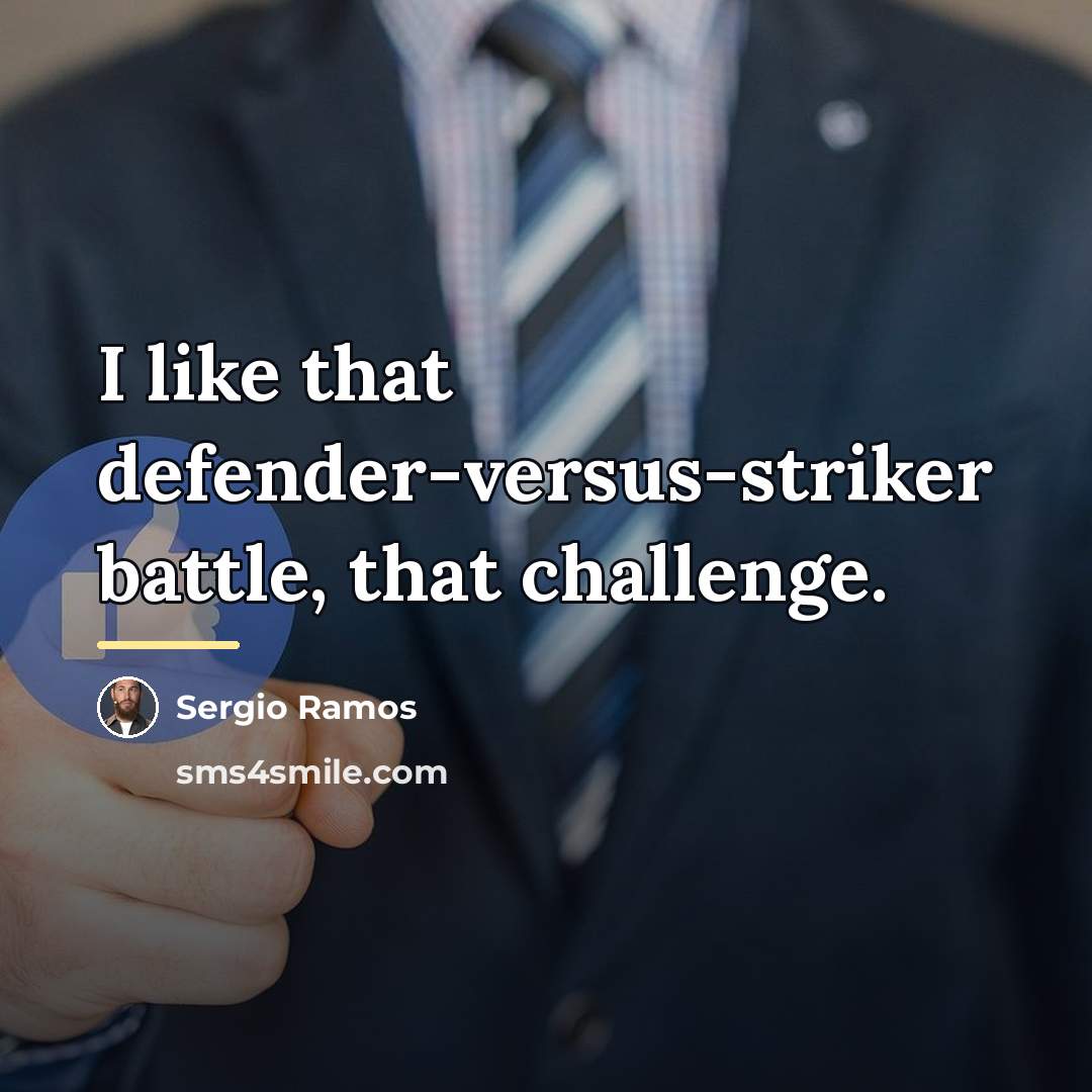 “I like that defender-versus-striker battle, that challenge.…” quote by Sergio Ramos
