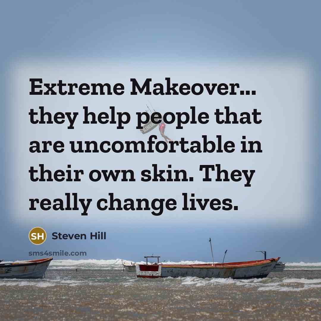 “Extreme Makeover... they help people that are uncomfortable in their…” quote by Steven Hill