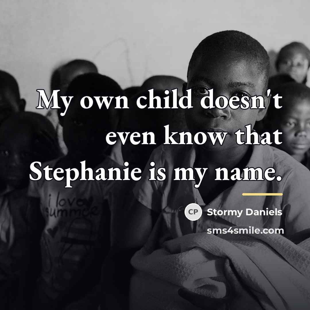 “My own child doesn't even know that Stephanie is my…” quote by Stormy Daniels