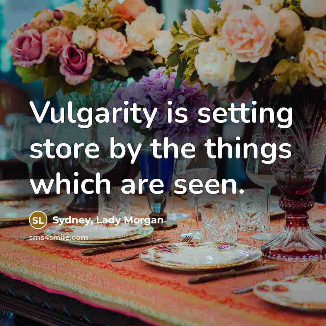 “Vulgarity is setting store by the things which are seen.…” quote by Sydney, Lady Morgan