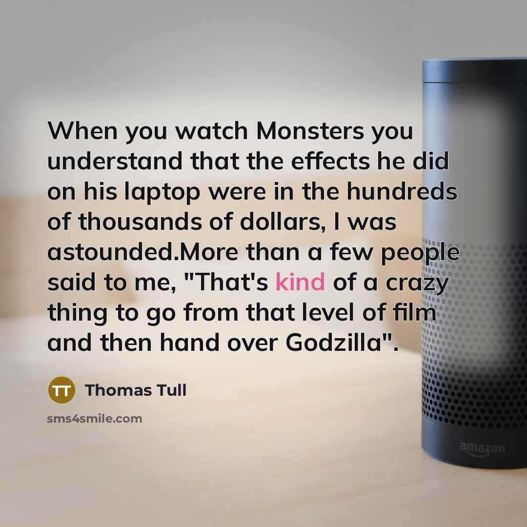“When you watch Monsters you understand that the effects he…” quote by Thomas Tull