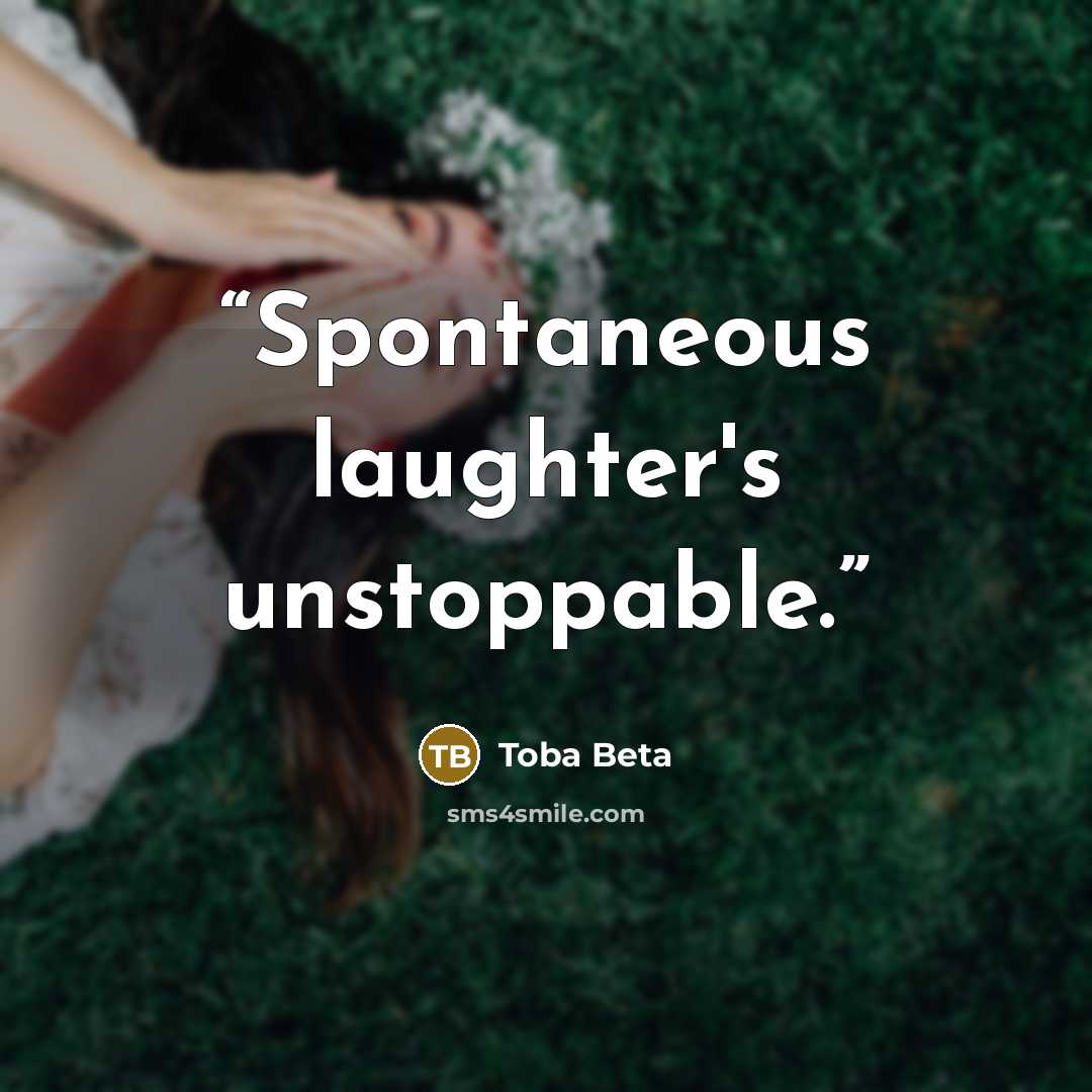“Spontaneous laughter's unstoppable.” quote by Toba Beta